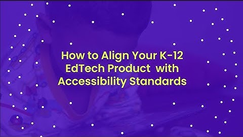 How to Align Your K-12 Edtech Product with Accessibility Standards