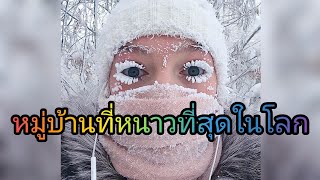 หมู่บ้านที่หนาวเย็นที่สุดในโลก Oymyakon (โอมยาคอน) อุณหภูมิติด -67°C #เมืองที่หนาวที่สุดในโลก