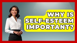 Why Is Self-esteem Important? - Inside Body Image