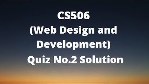 CS506 (Web Design and Development) Quiz No.2 Solution Spring 2022