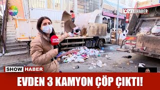 Evden 3 kamyon çöp çıktı!