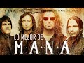 MANA EXITOS Sus Mejores Canciones - MANA LO MEJOR DE LO MEJOR