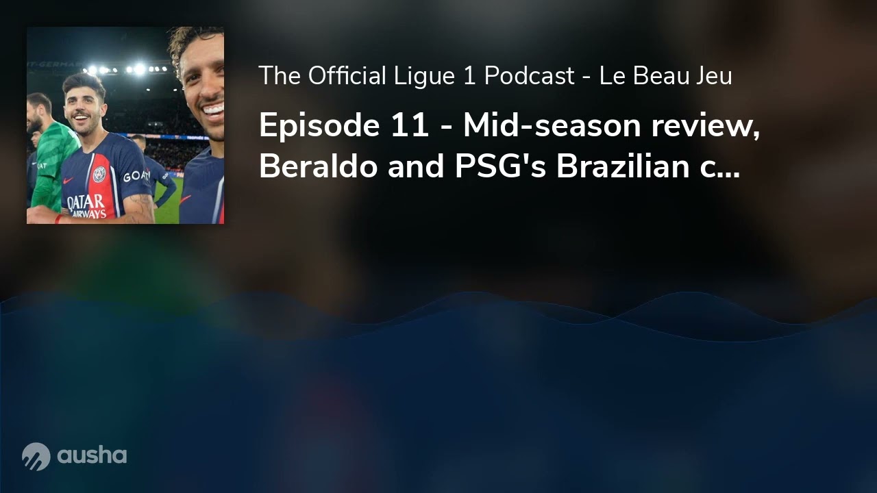 Episode 11 - Mid-season review, Beraldo and PSG's Brazilian connection, France's AFCON stars!