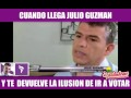 CUANDO JULIO  GUZMAN TE DEVUELVE LA ILUSION Y LA CONVICCION DE VOTAR ESTA VES RESPNSABLEMENTE