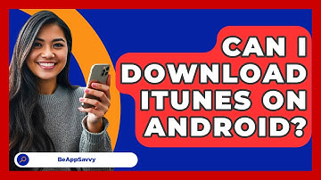Can I Download iTunes On Android? - Be App Savvy