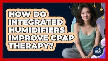 How Do Integrated Humidifiers Improve CPAP Therapy? - Sleep Apnea Support Network