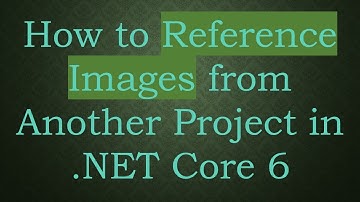 How to Reference Images from Another Project in .NET Core 6
