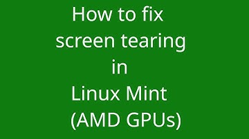 How to fix screen tearing in Linux Mint on AMD GPUs