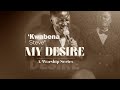 My desire a worship series  kwabena steve