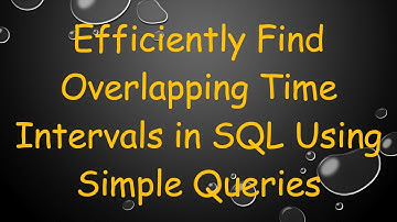 Efficiently Find Overlapping Time Intervals in SQL Using Simple Queries
