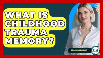 What Is Childhood Trauma Memory? - PTSD Support Channel