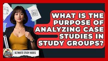 What Is The Purpose Of Analyzing Case Studies In Study Groups? - Ultimate Study Hacks