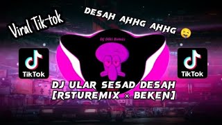 DJ ULAR SESAD DESAH VIRAL TIKTOD 2022 || [RSTUREMIX × BEKEN]