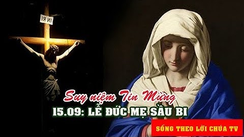 LỜI CHÚA NGÀY 15/9 LỄ ĐỨC MẸ SẦU BI - Pm CAO HUY HOÀNG, ĐỨC TRỌNG