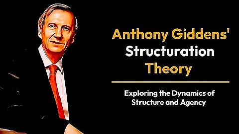 Anthony Giddens Structuration Theory