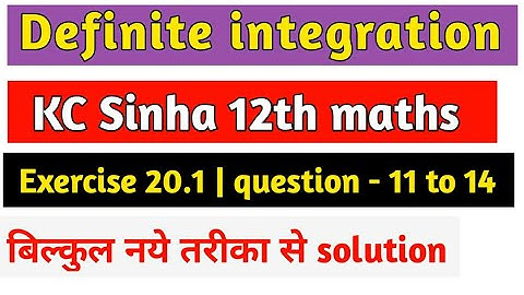 Dr. KC sinha | Definite integrals | Exercise 20.1 | Class 12 | question 11 to 14 | solve