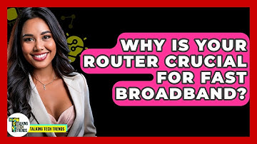 Why Is Your Router Crucial For Fast Broadband? - Talking Tech Trends