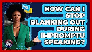How Can I Stop Blanking Out During Impromptu Speaking? - Social Success Club