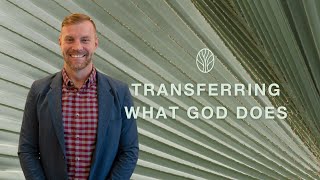 Transferring What God Does | Daniel Proffitt