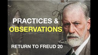 PRACTICES OF, OBSERVATIONS FROM ANALYSIS. Return to Freud (20)