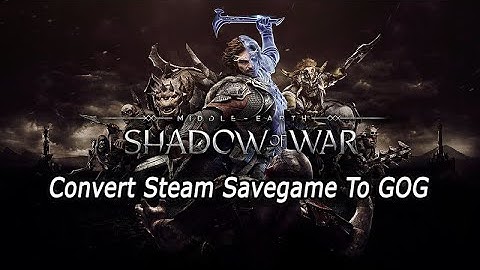 Middle-earth Shadow of War How To Convert Saves Steam To GOG