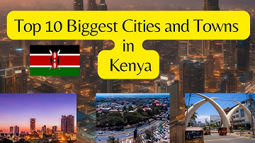 Top 10 Biggest Cities and Towns in Kenya 2025