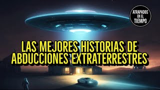 Las mejores historias de ABDUCCIONES Extraterrestres