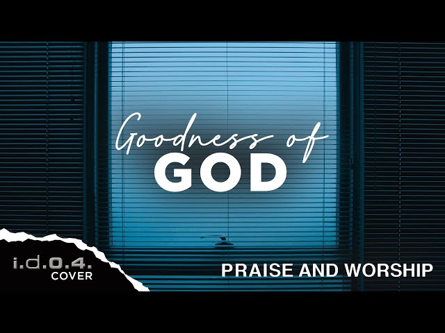 GOODNESS OF GOD - I.D.O.4. (Cover) Praise and Worship with Lyrics class=