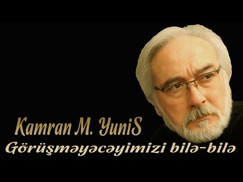 Kamran M. YuniS - Görüşməyəcəyimizi bilə-bilə