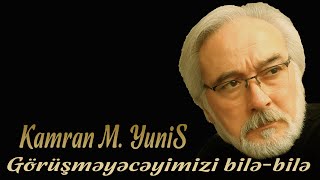 Kamran M. YuniS - Görüşməyəcəyimizi bilə-bilə