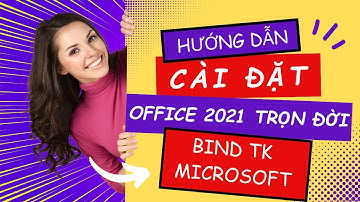 Hướng dẫn Cài Đặt Office 2021 Pro Plus Bind Tài Khoản Microsoft Trọn Đời - Dành Cho Windows