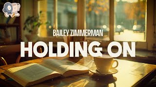 Bailey Zimmerman ~ Holding On (Lyrics)