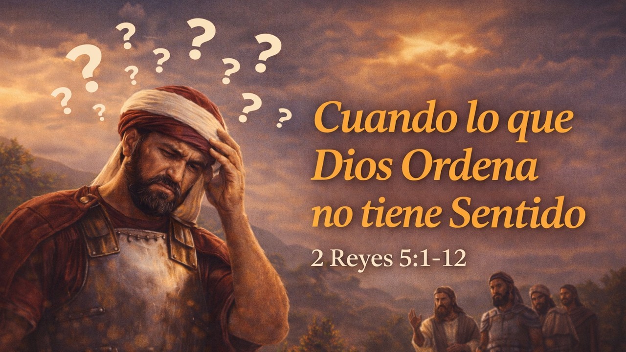 Cuando lo que Dios Ordena no tiene Sentido | 2 Reyes 5:1-12 | Ps. José Agüero