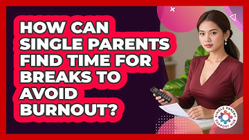 How Can Single Parents Find Time For Breaks To Avoid Burnout? - Single Parent Support Hub