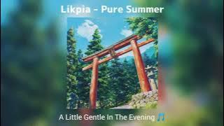 Likpia -  Pure Summer 纯纯的夏天, Mùa Hạ Trong Lành 30 minutes -  A Little Gentle In The Evening ♫