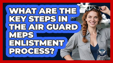 What Are The Key Steps In The Air Guard MEPS Enlistment Process? - Air Guard Commanders
