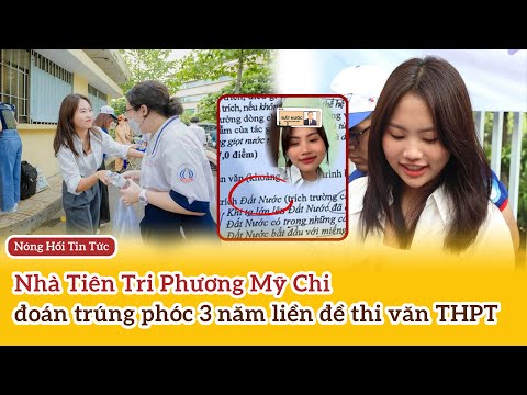Nhà Tiên Tri Phương Mỹ Chi đoán đề văn THPT Quốc Gia trúng phóc 3 năm liên tiếp| Nóng Hổi Tin Tức