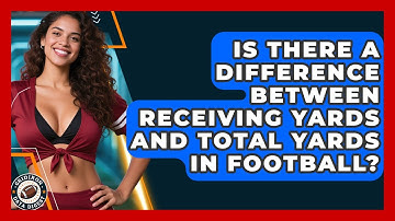 Is There a Difference Between Receiving Yards and Total Yards in Football?