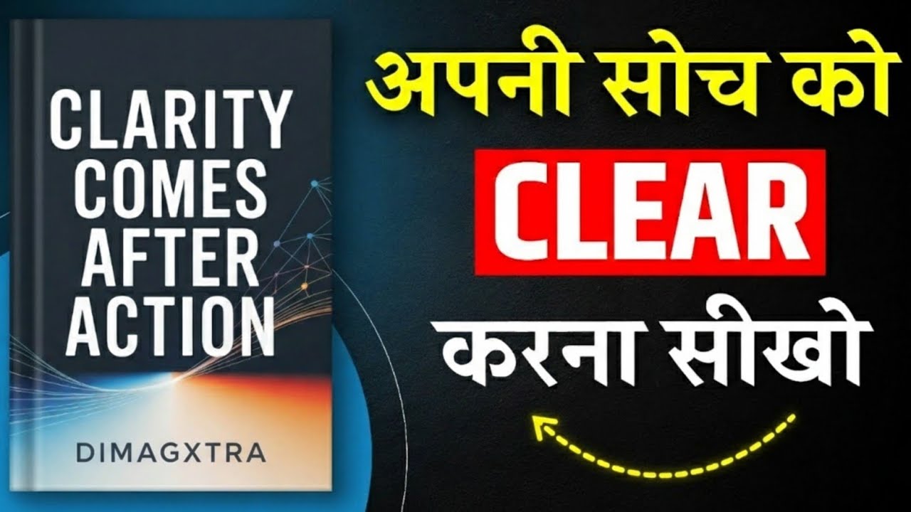क्लैरिटी एक्शन के बाद आती है | ओवरथिंकिंग छोड़ो, बस शुरू कर दो! 🔥 Book Summary in Hindi