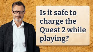 Is it safe to charge the Quest 2 while playing?