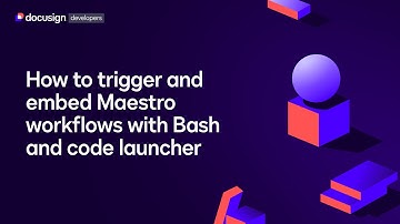 How to trigger and embed Docusign Maestro workflows with Bash & code launcher