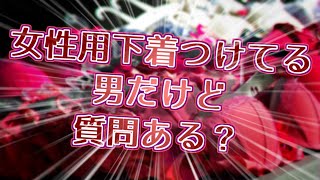 女性用下着をつけてる男だけど質問ある？