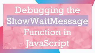 Debugging the ShowWaitMessage Function in JavaScript