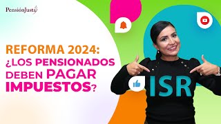 Reforma 2024: ¿Los pensionados obligados a pagar impuestos, ISR?