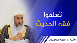 تعلموا فقه الحديث | الشيخ صالح العصيمي