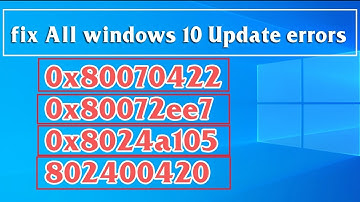 fix All windows 10 Update errors 0x80070422, 0x80072ee7, 0x8024a105, 802400420
