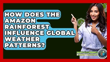 How Does The Amazon Rainforest Influence Global Weather Patterns? - Earth Science Answers