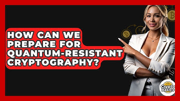 How Can We Prepare For Quantum-Resistant Cryptography? - CryptoBasics360.com
