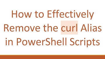 How to Effectively Remove the curl Alias in PowerShell Scripts