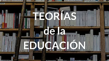 ¿Cuáles son las 4 teorías de la educación?